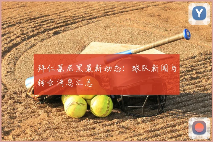 拜仁慕尼黑最新动态:球队新闻与转会消息汇总