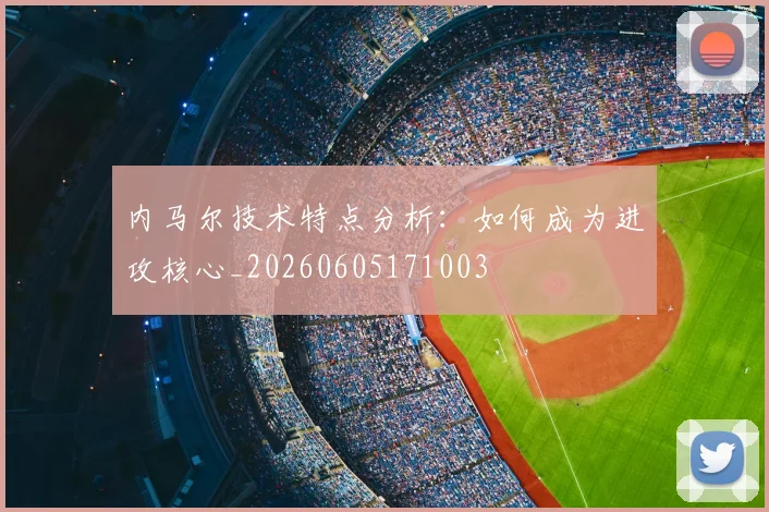 内马尔技术特点分析：如何成为进攻核心_20260605171003