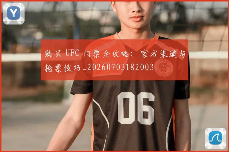 购买 UFC 门票全攻略：官方渠道与抢票技巧_20260703182003